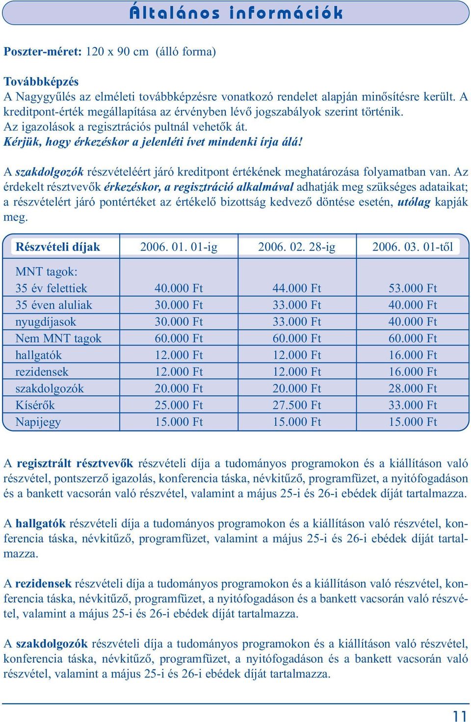 A szakdolgozók részvételéért járó kreditpont értékének meghatározása folyamatban van.