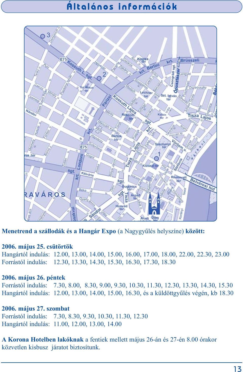 00, 13.00, 14.00, 15.00, 16.30, és a küldöttgyûlés végén, kb 18.30 2006. május 27. szombat Forrástól indulás: 7.30, 8.30, 9.30, 10.30, 11.30, 12.30 Hangártól indulás: 11.