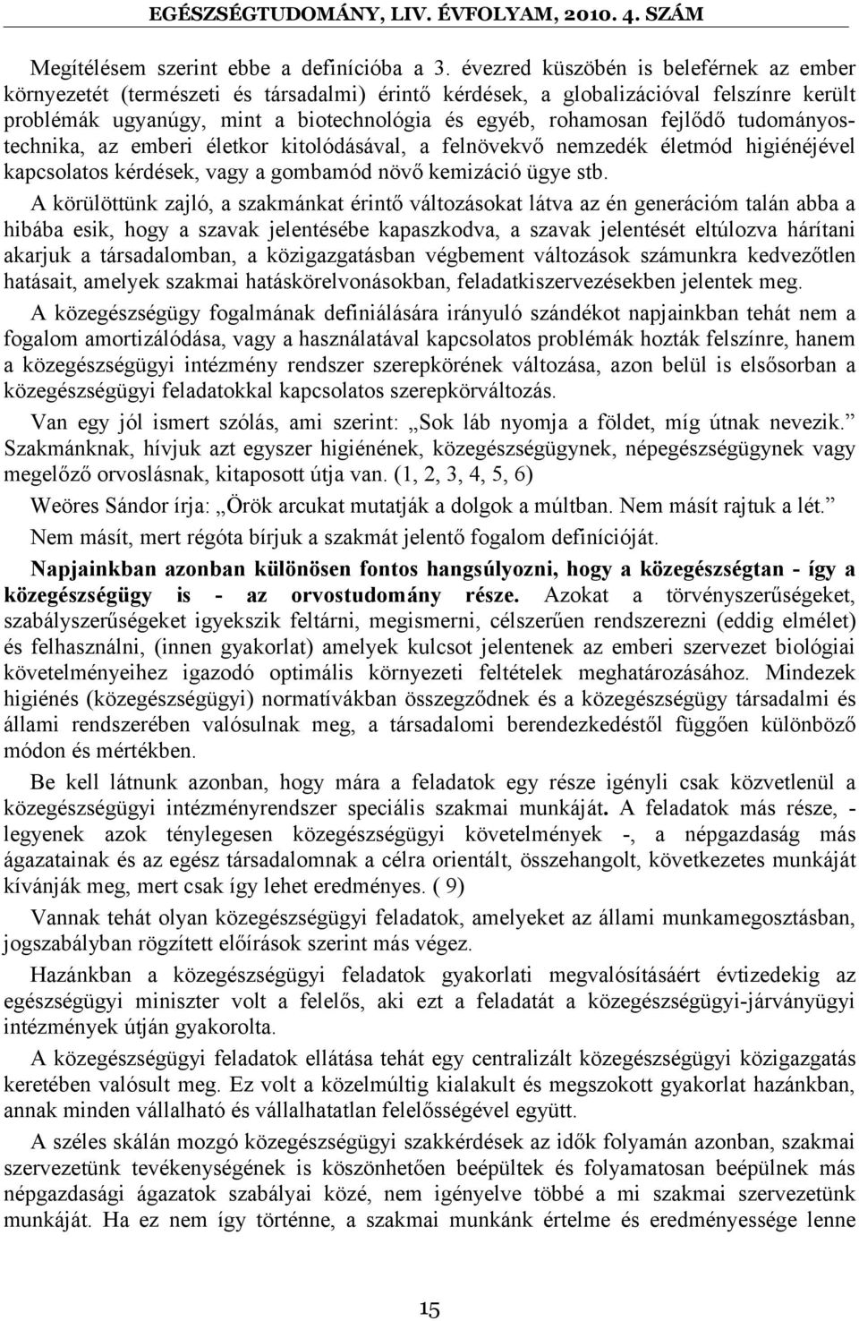 fejlődő tudományostechnika, az emberi életkor kitolódásával, a felnövekvő nemzedék életmód higiénéjével kapcsolatos kérdések, vagy a gombamód növő kemizáció ügye stb.