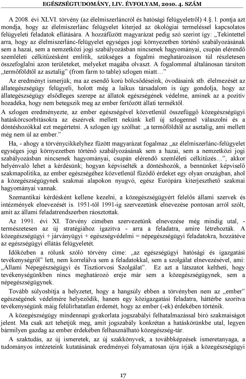 A hozzáfűzött magyarázat pedig szó szerint így: Tekintettel arra, hogy az élelmiszerlánc-felügyelet egységes jogi környezetben történő szabályozásának sem a hazai, sem a nemzetközi jogi