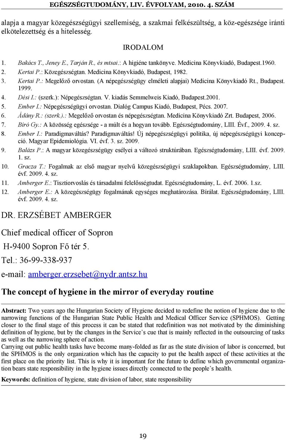 (A népegészségügy elméleti alapjai) Medicina Könyvkiadó Rt., Budapest. 1999. Dési I.: (szerk.): Népegészségtan. V. kiadás Semmelweis Kiadó, Budapest.2001. Ember I.: Népegészségügyi orvostan.