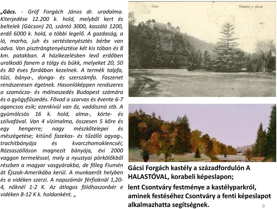 A házikezelésben levő erdőben uralkodó fanem a tölgy és bükk, melyeket 20, 50 és 80 éves fordában kezelnek. A termék talpfa, tűzi, bánya-, donga- és szerszámfa. Faszenet rendszeresen égetnek.