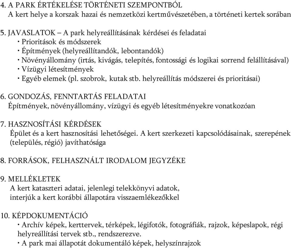 felállításával) Vízügyi létesítmények Egyéb elemek (pl. szobrok, kutak stb. helyreállítás módszerei és prioritásai) 6.