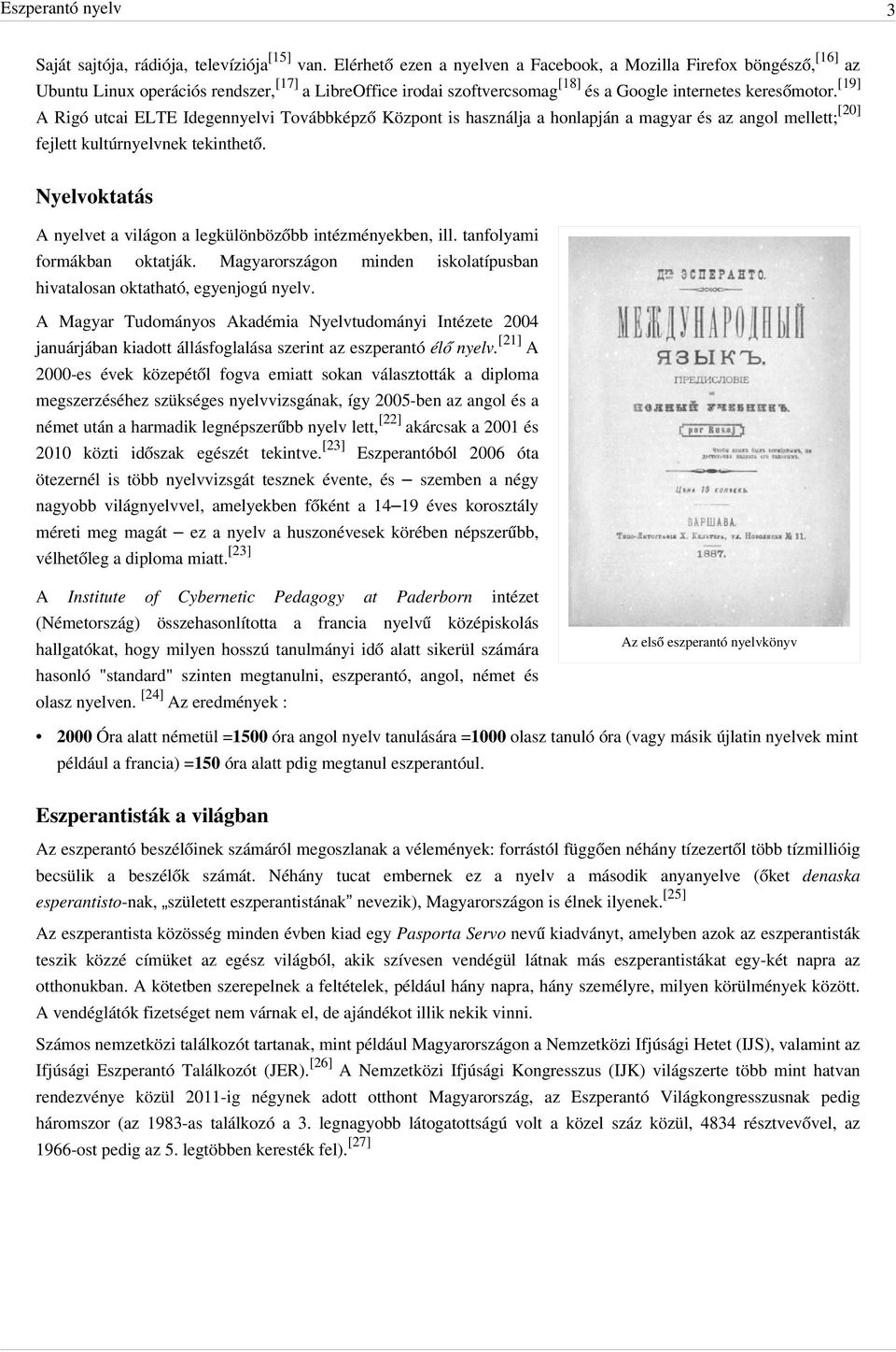 [19] A Rigó utcai ELTE Idegennyelvi Továbbképző Központ is használja a honlapján a magyar és az angol mellett; [20] fejlett kultúrnyelvnek tekinthető.