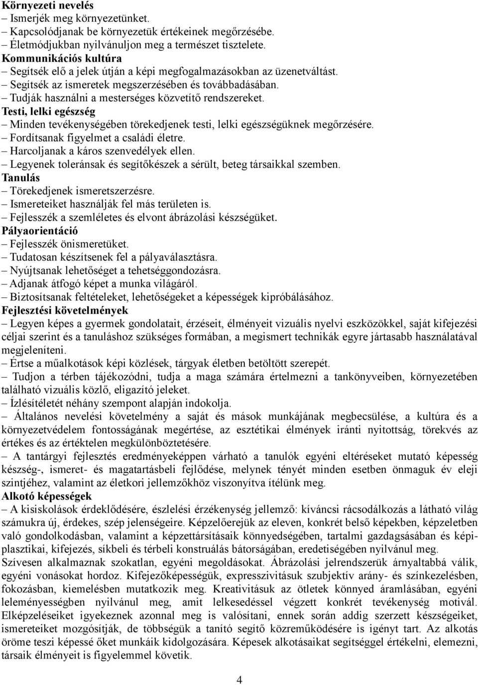 Tudják használni a mesterséges közvetítő rendszereket. Testi, lelki egészség Minden tevékenységében törekedjenek testi, lelki egészségüknek megőrzésére. Fordítsanak figyelmet a családi életre.