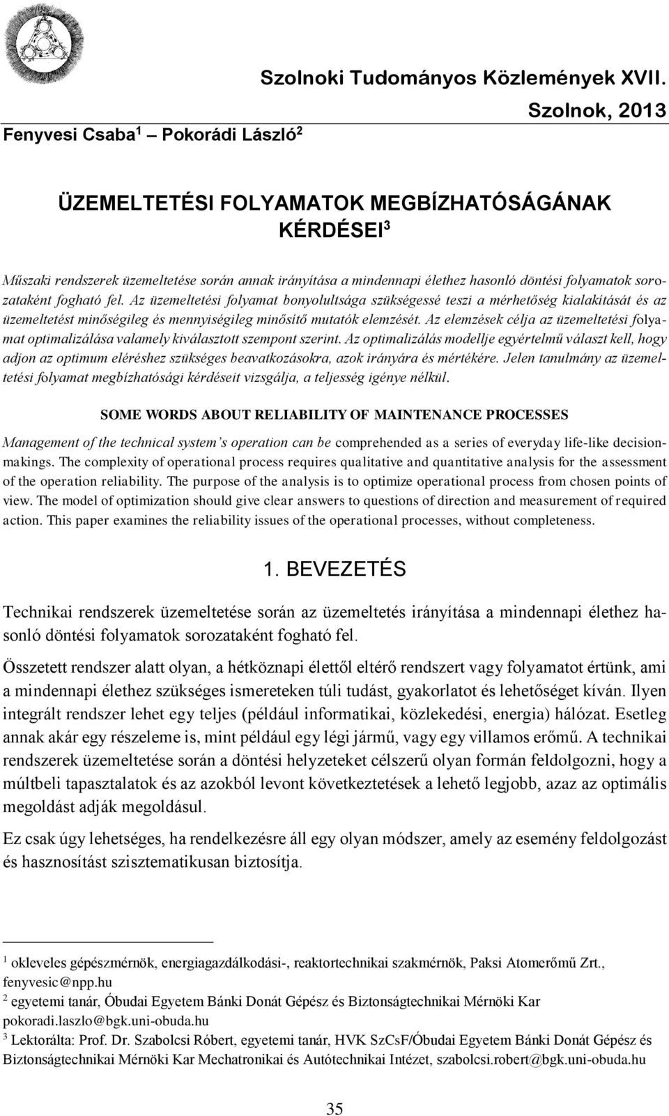 Az üzemeltetési folyamat bonyolultsága szükségessé teszi a mérhetőség kialakítását és az üzemeltetést minőségileg és mennyiségileg minősítő mutatók elemzését.