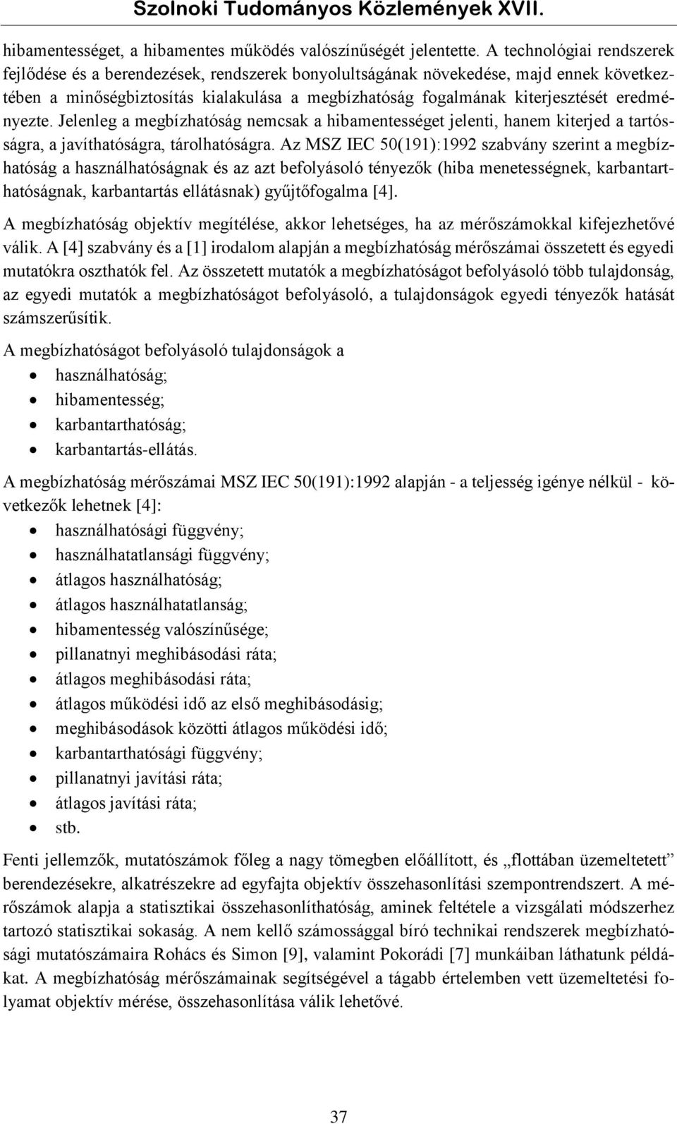 eredményezte. Jelenleg a megbízhatóság nemcsak a hibamentességet jelenti, hanem kiterjed a tartósságra, a javíthatóságra, tárolhatóságra.