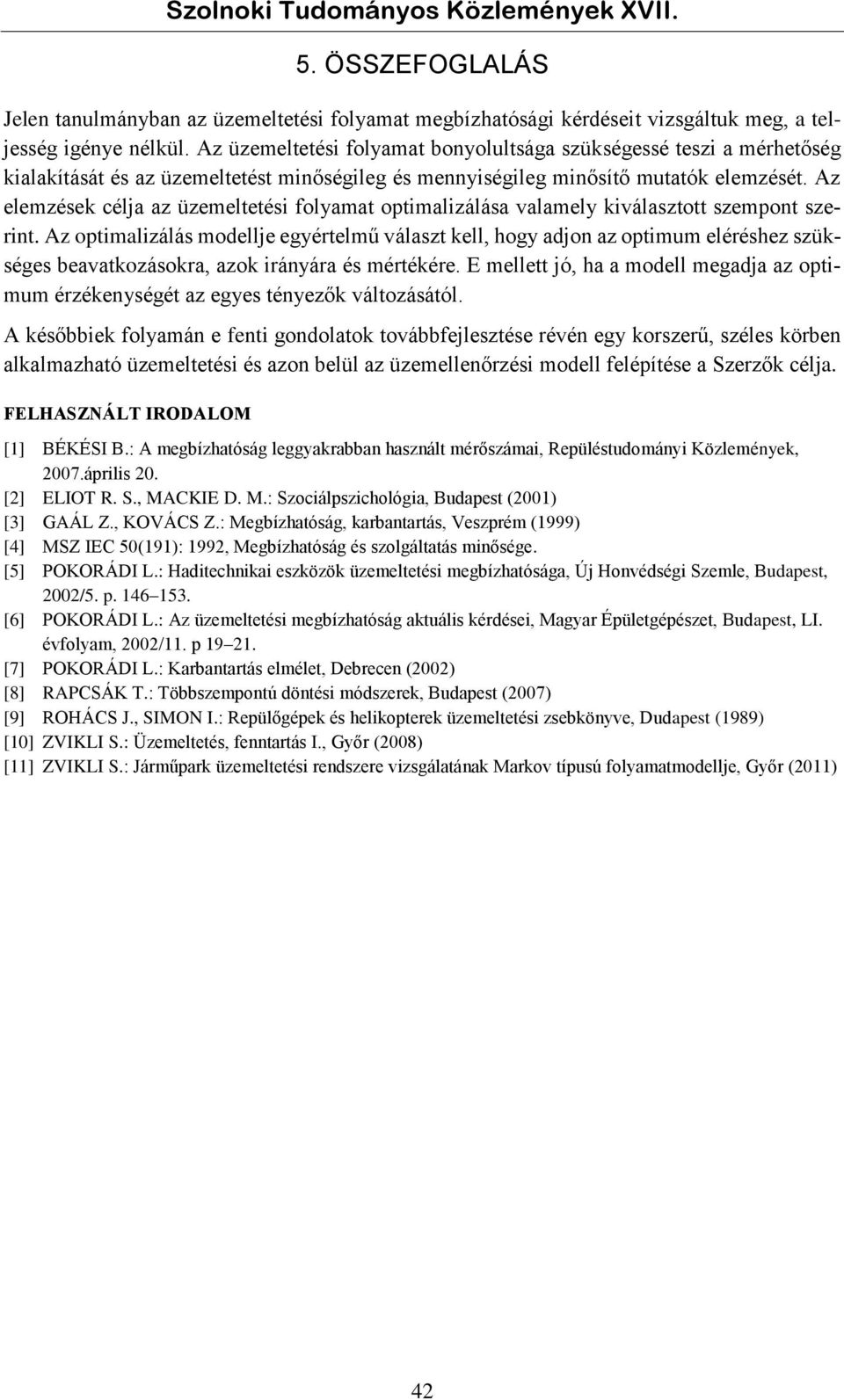 Az elemzések célja az üzemeltetési folyamat optimalizálása valamely kiválasztott szempont szerint.