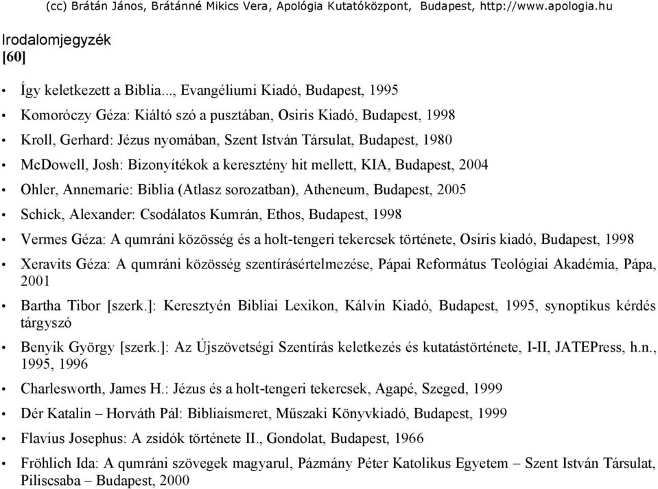Bizonyítékok a keresztény hit mellett, KIA, Budapest, 2004 Ohler, Annemarie: Biblia (Atlasz sorozatban), Atheneum, Budapest, 2005 Schick, Alexander: Csodálatos Kumrán, Ethos, Budapest, 1998 Vermes