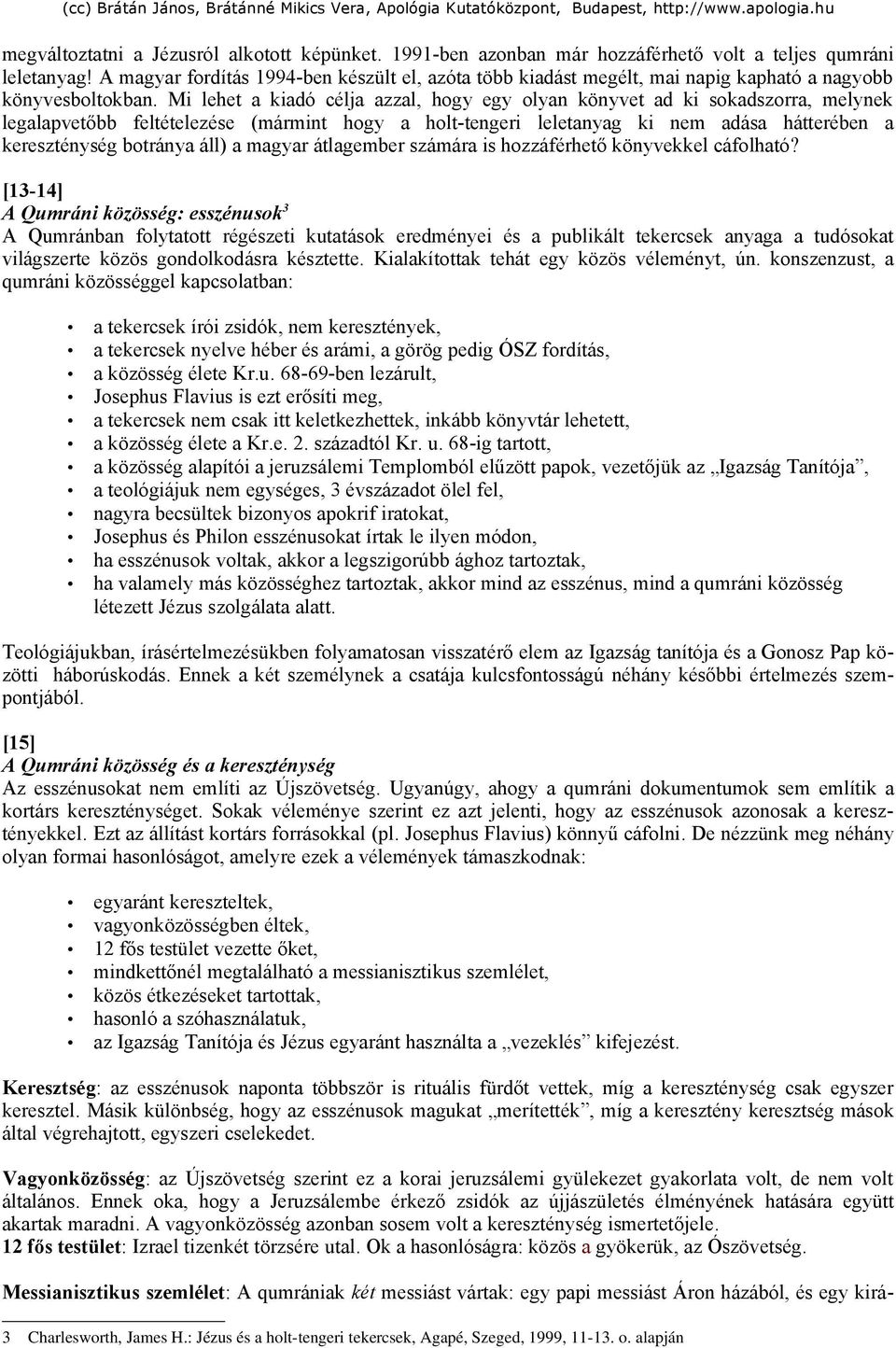 Mi lehet a kiadó célja azzal, hogy egy olyan könyvet ad ki sokadszorra, melynek legalapvetőbb feltételezése (mármint hogy a holt-tengeri leletanyag ki nem adása hátterében a kereszténység botránya