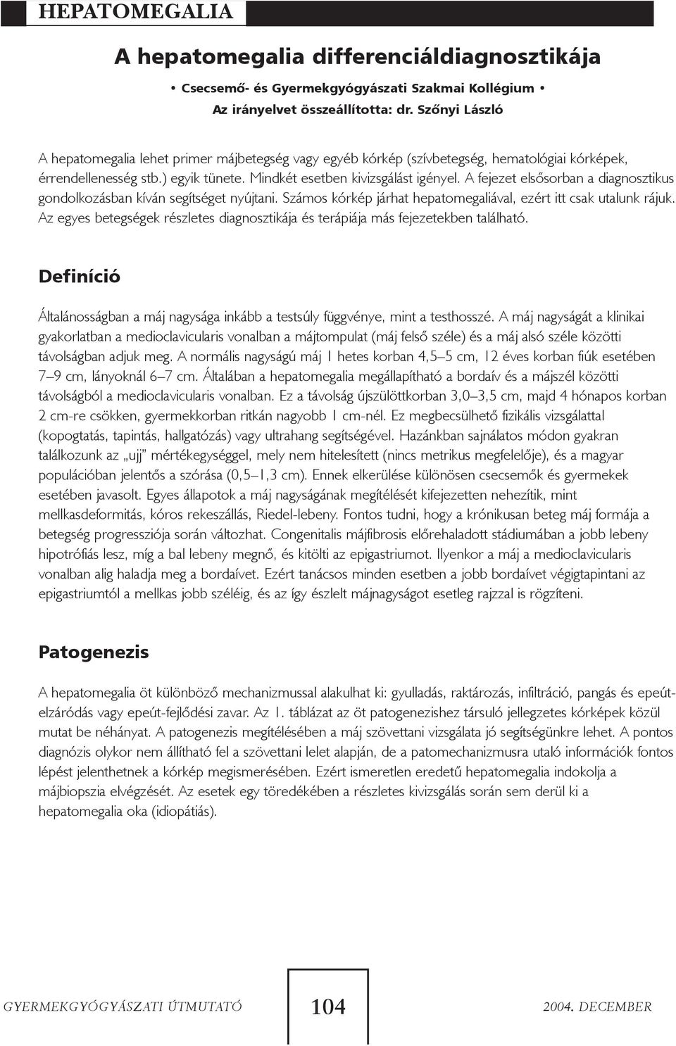 A fejezet elsõsorban a diagnosztikus gondolkozásban kíván segítséget nyújtani. Számos kórkép járhat hepatomegaliával, ezért itt csak utalunk rájuk.