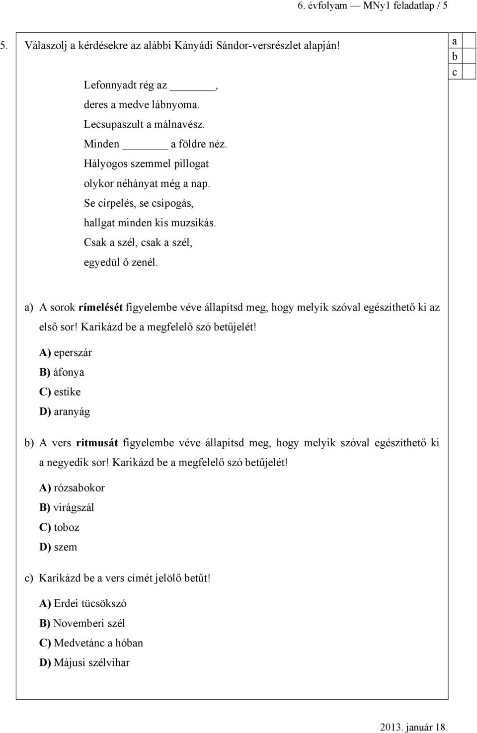 c ) A sorok rímelését figyeleme véve állpítsd meg, hogy melyik szóvl egészíthető ki z első sor! Krikázd e megfelelő szó etűjelét!