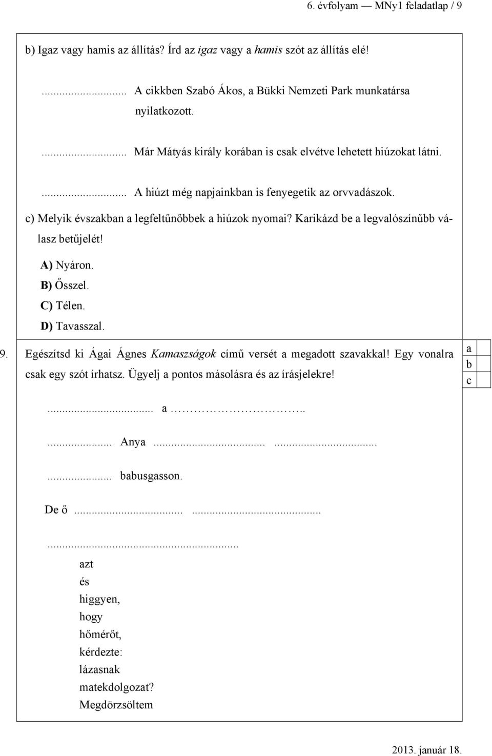 Krikázd e legvlószínű válsz etűjelét! A) Nyáron. B) Ősszel. C) Télen. D) Tvsszl. 9. Egészítsd ki Ági Ágnes Kmszságok című versét megdott szvkkl!