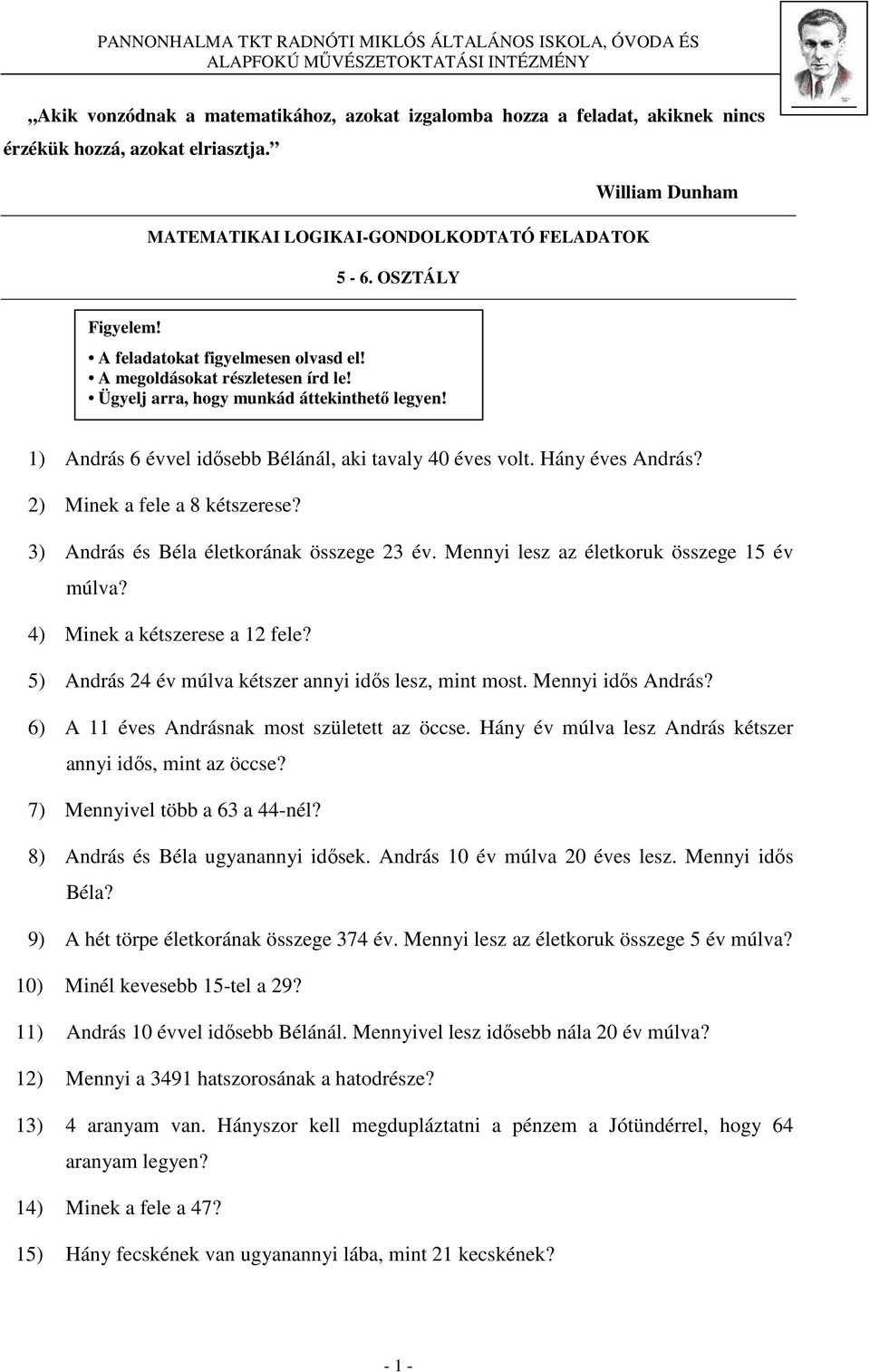 Ügyelj arra, hogy munkád áttekinthetı legyen! 1) András 6 évvel idısebb Bélánál, aki tavaly 40 éves volt. Hány éves András? 2) Minek a fele a 8 kétszerese? 3) András és Béla életkorának összege 23 év.