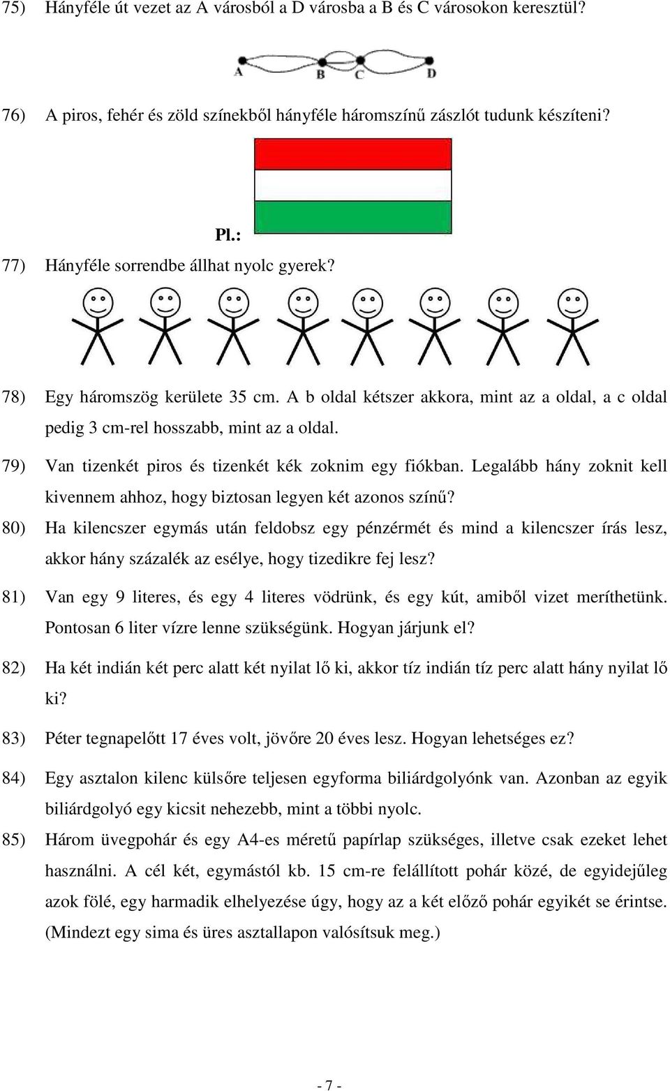 79) Van tizenkét piros és tizenkét kék zoknim egy fiókban. Legalább hány zoknit kell kivennem ahhoz, hogy biztosan legyen két azonos színő?