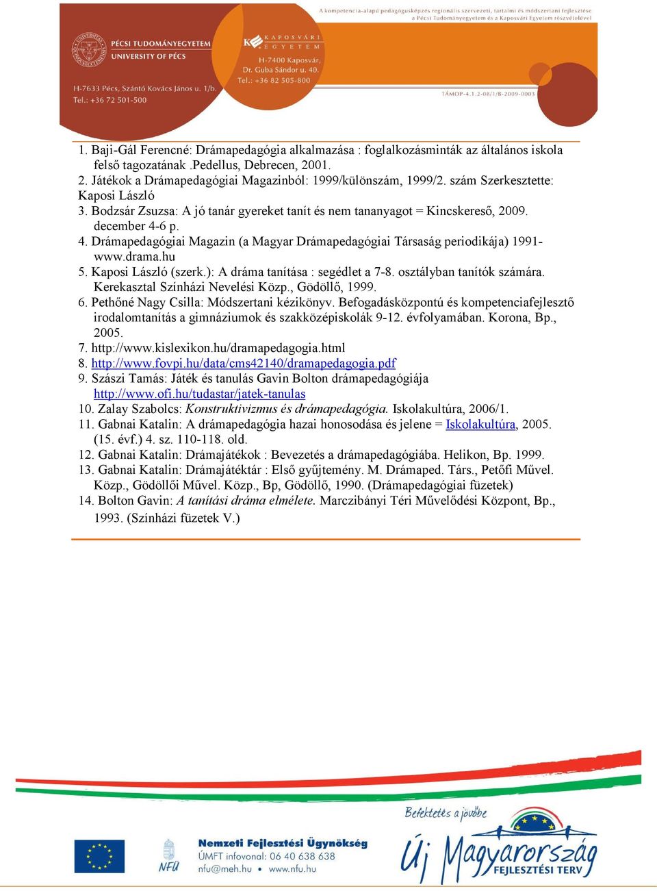 6 p. 4. Drámapedagógiai Magazin (a Magyar Drámapedagógiai Társaság periodikája) 1991- www.drama.hu 5. Kaposi László (szerk.): A dráma tanítása : segédlet a 7-8. osztályban tanítók számára.