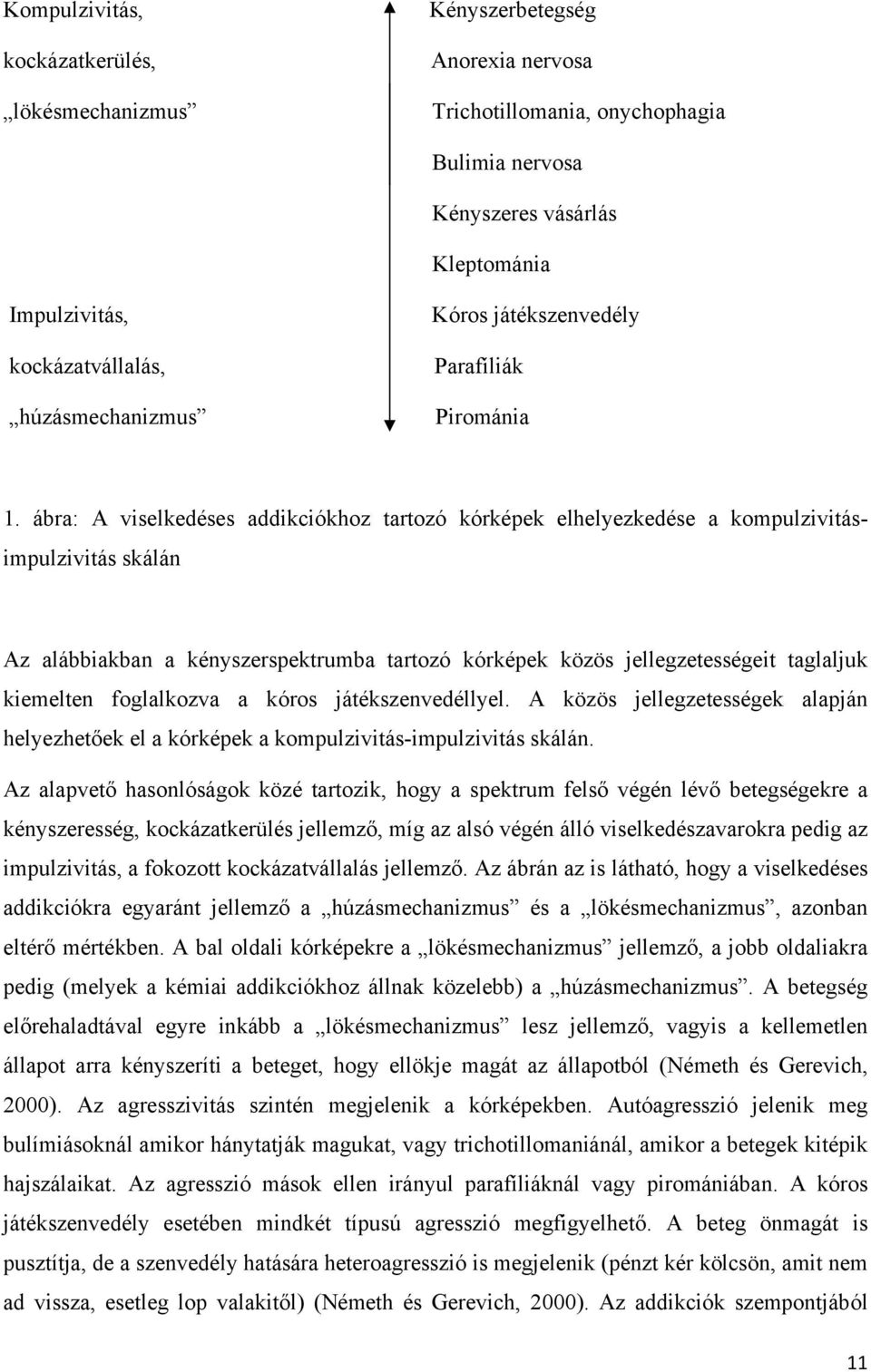 ábra: A viselkedéses addikciókhoz tartozó kórképek elhelyezkedése a kompulzivitásimpulzivitás skálán Az alábbiakban a kényszerspektrumba tartozó kórképek közös jellegzetességeit taglaljuk kiemelten