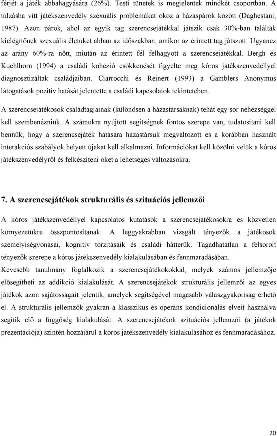 Ugyanez az arány 60%-ra nőtt, miután az érintett fél felhagyott a szerencsejátékkal.