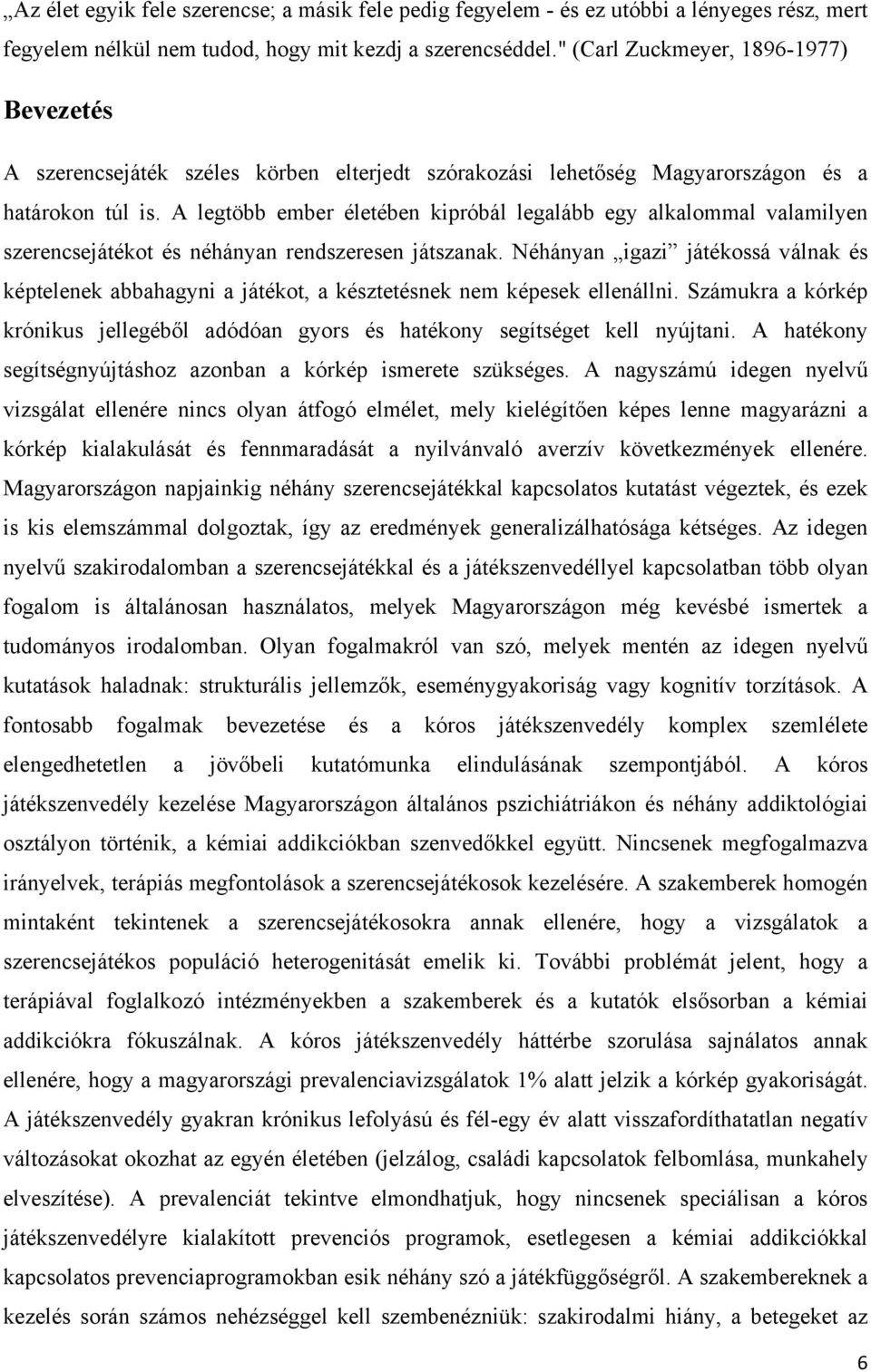 A legtöbb ember életében kipróbál legalább egy alkalommal valamilyen szerencsejátékot és néhányan rendszeresen játszanak.