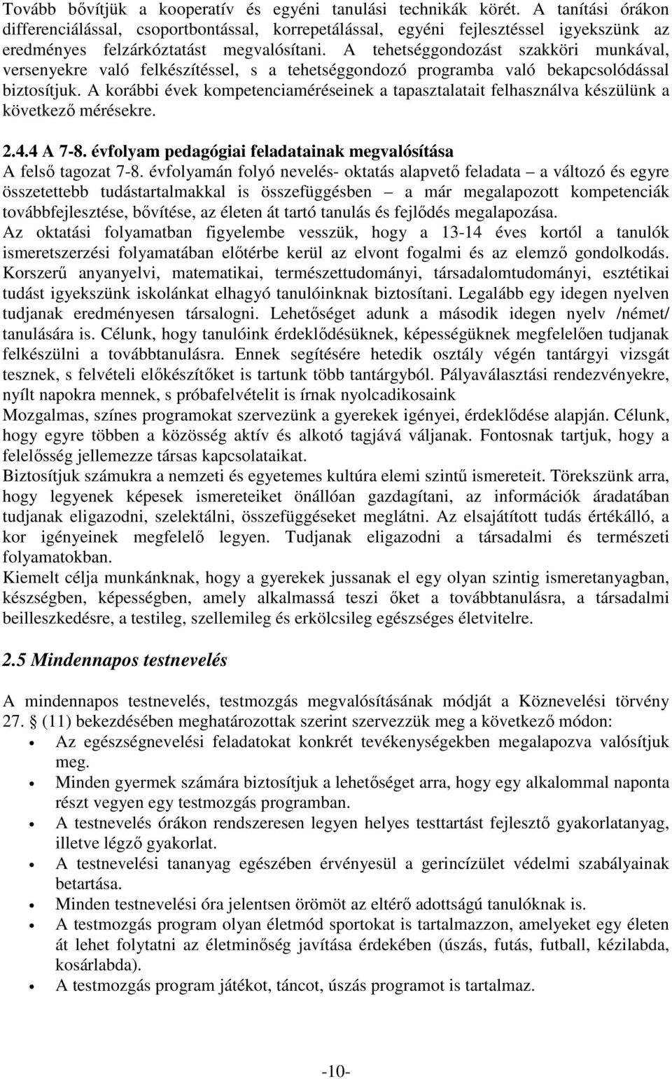 A tehetséggondozást szakköri munkával, versenyekre való felkészítéssel, s a tehetséggondozó programba való bekapcsolódással biztosítjuk.