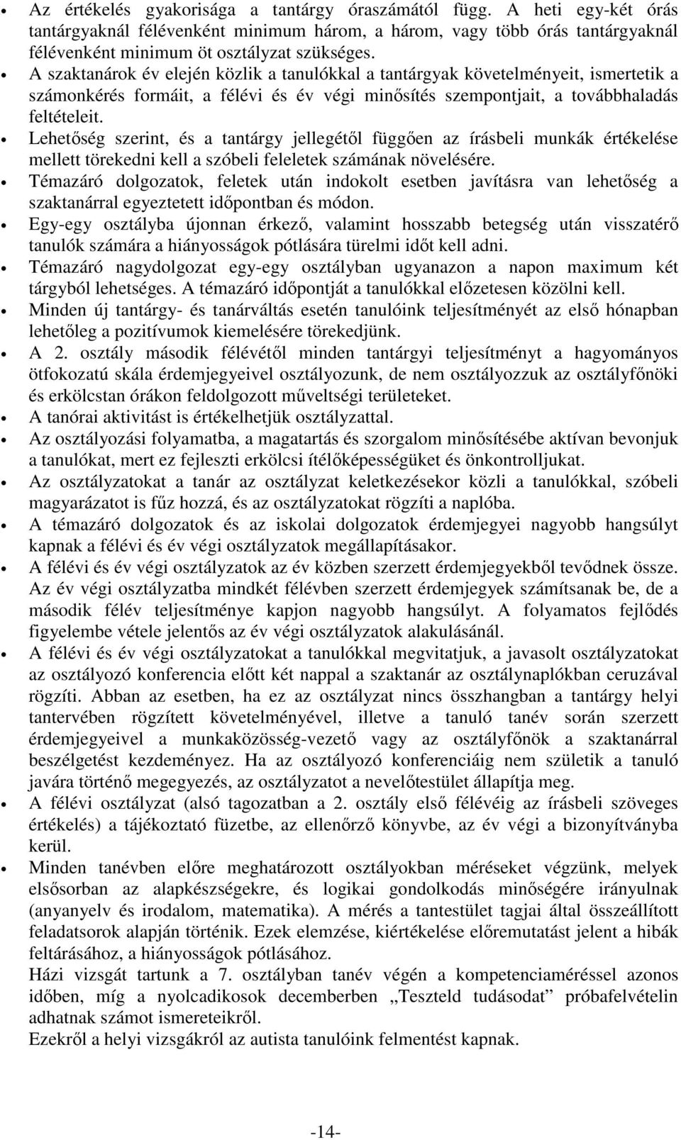 Lehetőség szerint, és a tantárgy jellegétől függően az írásbeli munkák értékelése mellett törekedni kell a szóbeli feleletek számának növelésére.