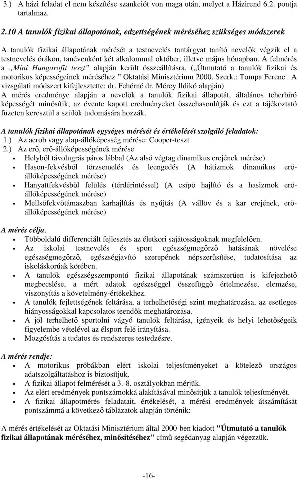 két alkalommal október, illetve május hónapban. A felmérés a Mini Hungarofit teszt alapján került összeállításra.