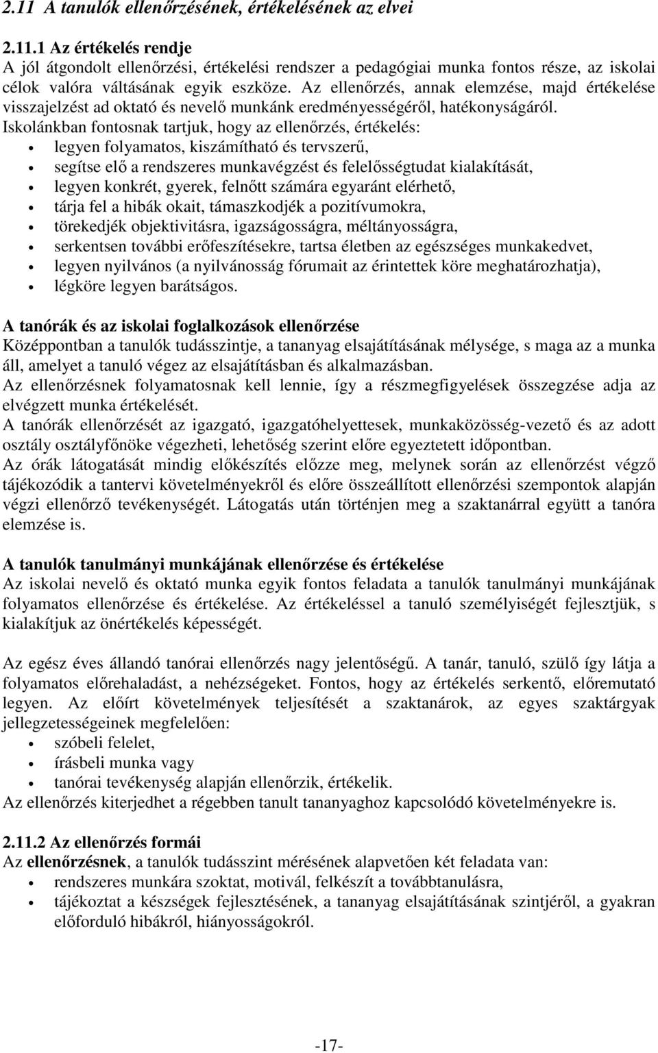 Iskolánkban fontosnak tartjuk, hogy az ellenőrzés, értékelés: legyen folyamatos, kiszámítható és tervszerű, segítse elő a rendszeres munkavégzést és felelősségtudat kialakítását, legyen konkrét,