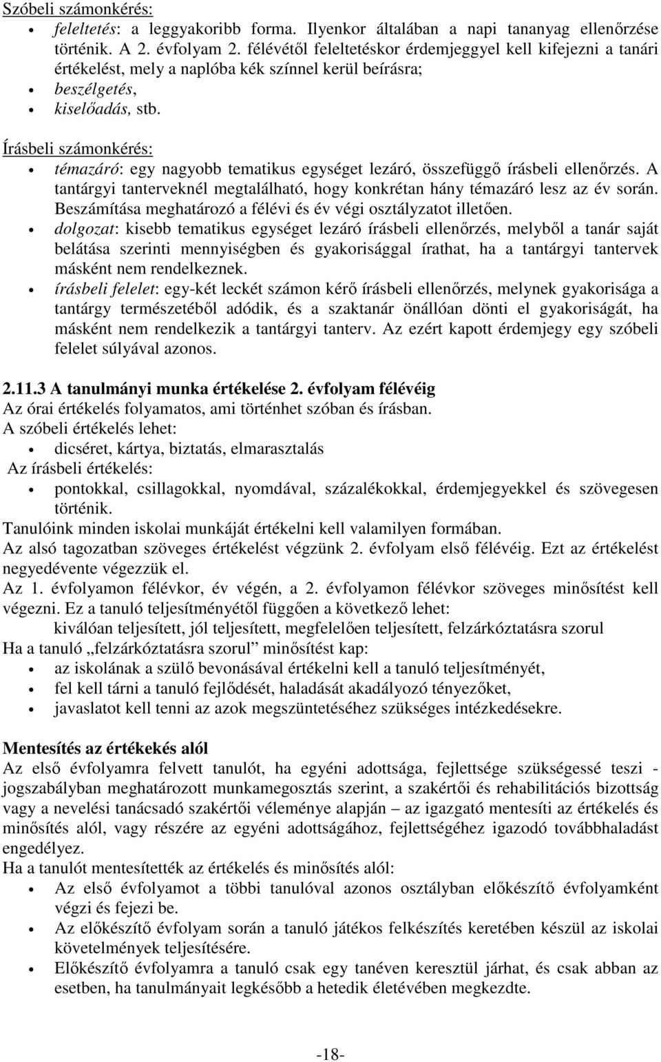 Írásbeli számonkérés: témazáró: egy nagyobb tematikus egységet lezáró, összefüggő írásbeli ellenőrzés. A tantárgyi tanterveknél megtalálható, hogy konkrétan hány témazáró lesz az év során.