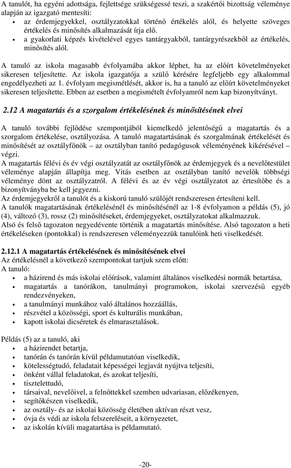 A tanuló az iskola magasabb évfolyamába akkor léphet, ha az előírt követelményeket sikeresen teljesítette. Az iskola igazgatója a szülő kérésére legfeljebb egy alkalommal engedélyezheti az 1.