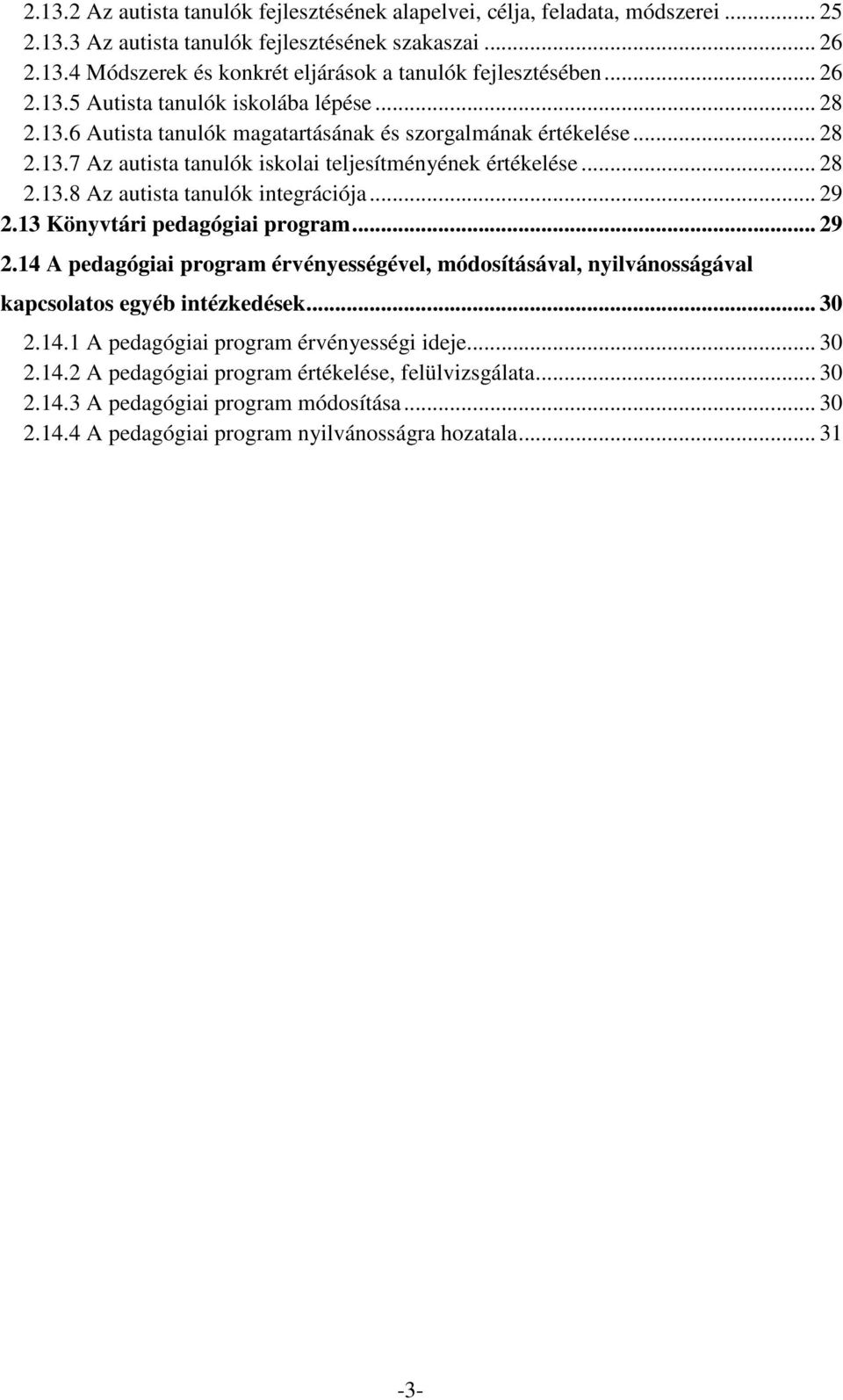 .. 29 2.13 Könyvtári pedagógiai program... 29 2.14 A pedagógiai program érvényességével, módosításával, nyilvánosságával kapcsolatos egyéb intézkedések... 30 2.14.1 A pedagógiai program érvényességi ideje.