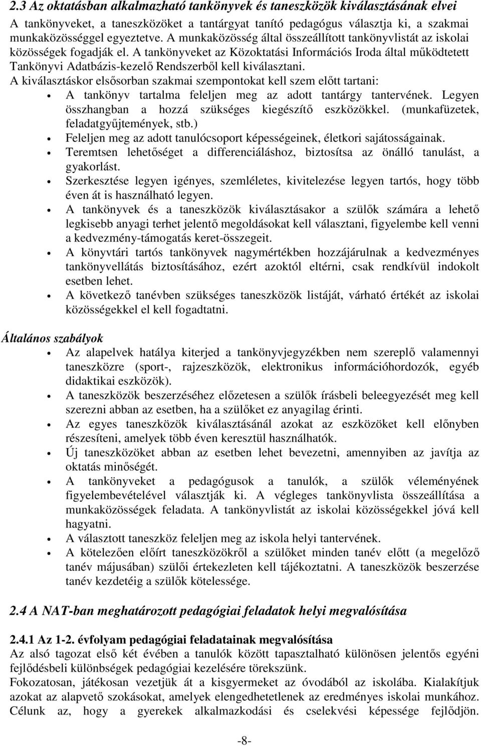 A tankönyveket az Közoktatási Információs Iroda által működtetett Tankönyvi Adatbázis-kezelő Rendszerből kell kiválasztani.