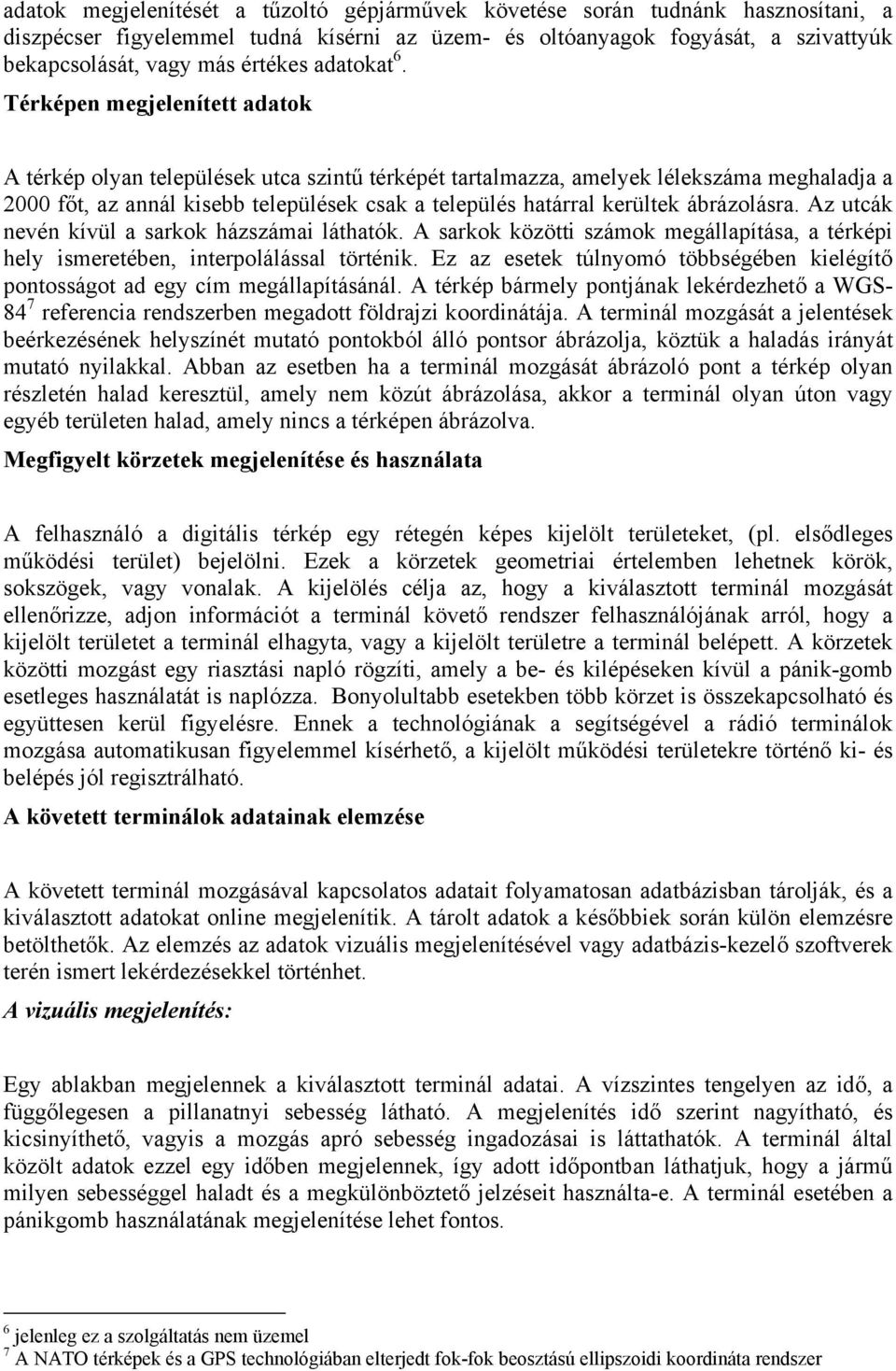 Térképen megjelenített adatok A térkép olyan települések utca szintű térképét tartalmazza, amelyek lélekszáma meghaladja a 2000 főt, az annál kisebb települések csak a település határral kerültek