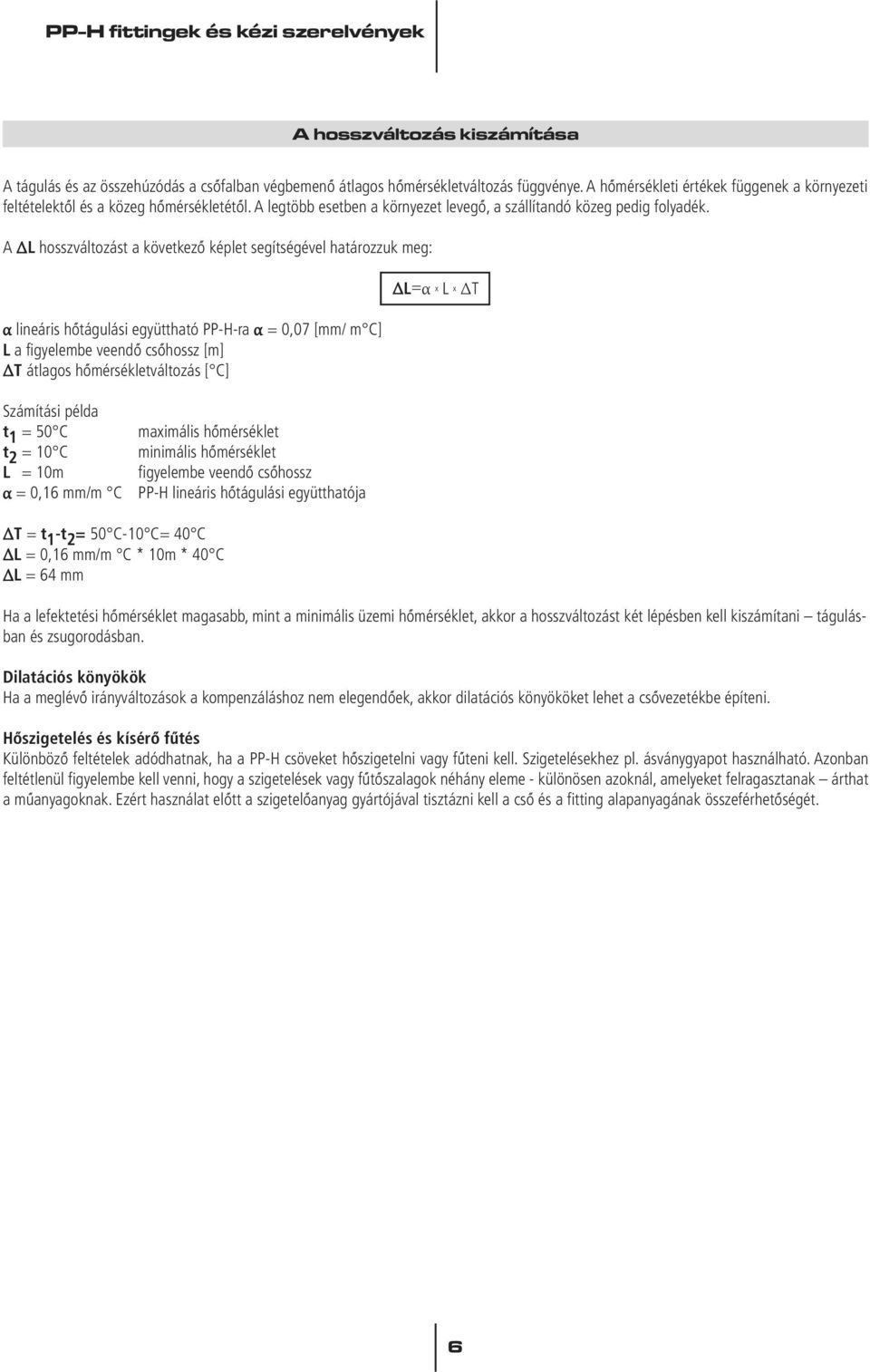 A ΔL hosszváltozást a következô képlet segítségével határozzuk meg: α lineáris hôtágulási együttható PP-H-ra α = 0,07 [mm/ m C] L a figyelembe veendô csôhossz [m] ΔT átlagos hômérsékletváltozás [ C]