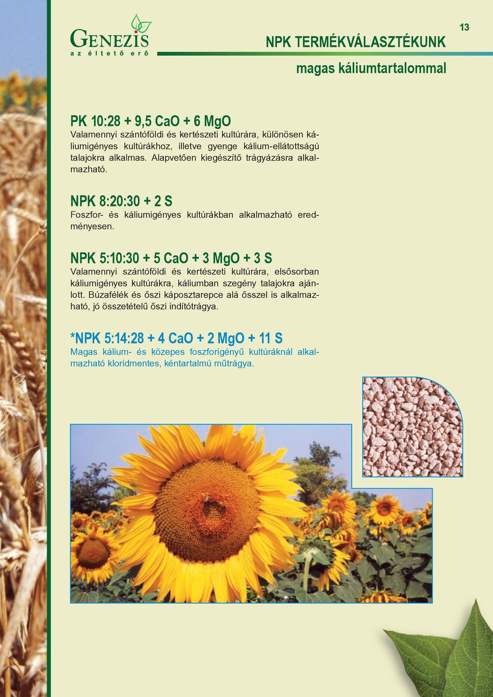 NPK 5:10:30 + 5 CaO + 3 MgO + 3 S Valamennyi szántóföldi és kertészeti kultúrára, elsősorban káliumigényes kultúrákra, káliumban szegény talajokra ajánlott.