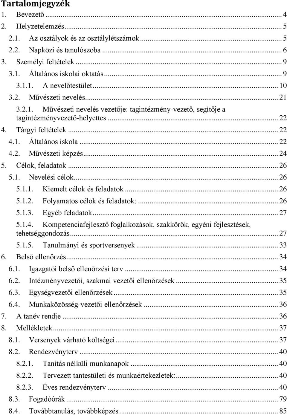 .. 24 5. Célok, feladatok... 26 5.1. Nevelési célok... 26 5.1.1. Kiemelt célok és feladatok... 26 5.1.2. Folyamatos célok és feladatok:... 26 5.1.3. Egyéb feladatok... 27 5.1.4. Kompetenciafejlesztő foglalkozások, szakkörök, egyéni fejlesztések, tehetséggondozás.