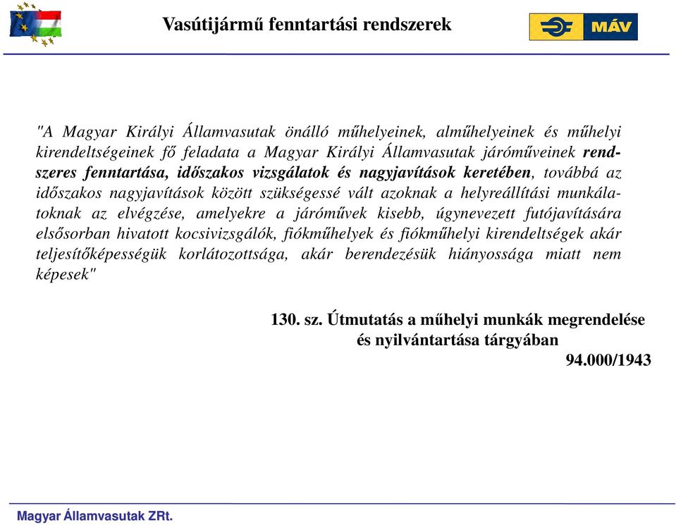 munkálatoknak az elvégzése, amelyekre a járóművek kisebb, úgynevezett futójavítására elsősorban hivatott kocsivizsgálók, fiókműhelyek és fiókműhelyi kirendeltségek akár