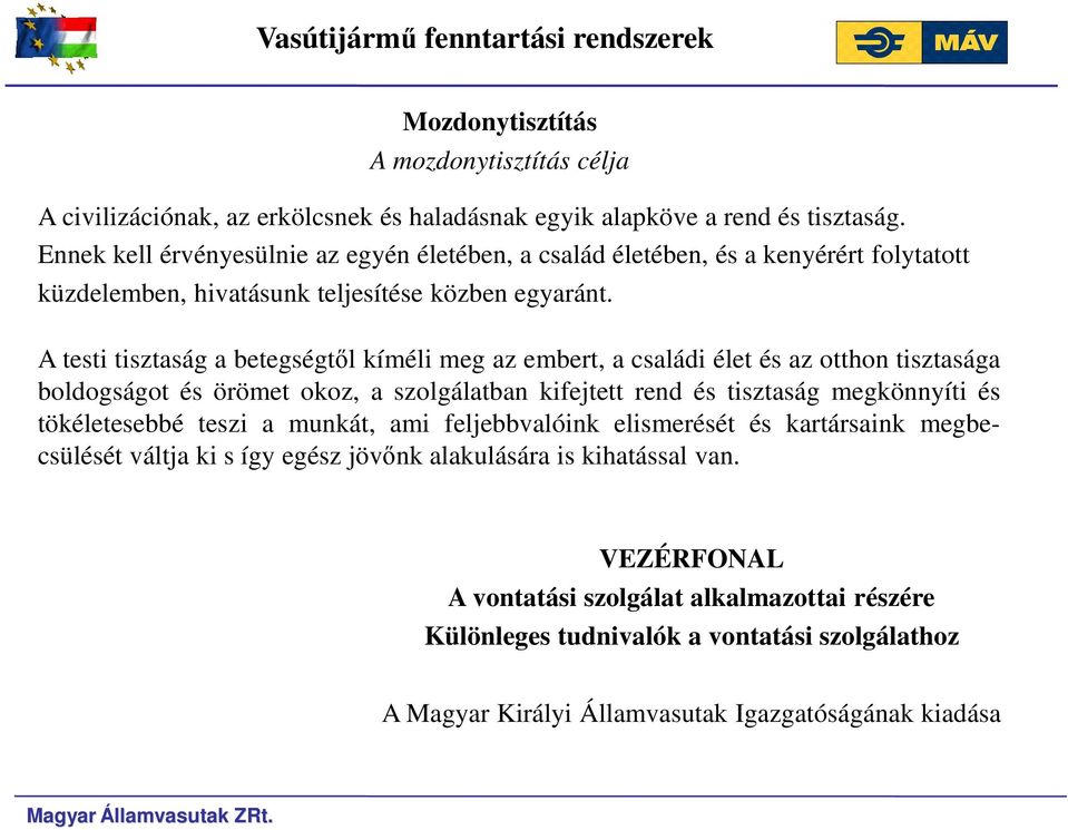 A testi tisztaság a betegségtől kíméli meg az embert, a családi élet és az otthon tisztasága boldogságot és örömet okoz, a szolgálatban kifejtett rend és tisztaság megkönnyíti és tökéletesebbé