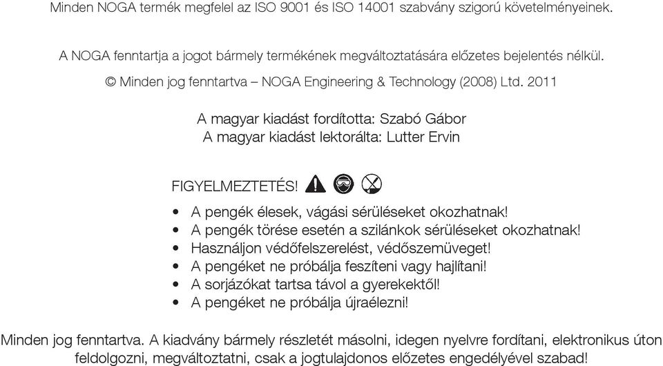 2011 A magyar kiadást fordította: Szabó Gábor A magyar kiadást lektorálta: Lutter Ervin FIGYELMEZTETÉS! A pengék élesek, vágási sérüléseket okozhatnak!