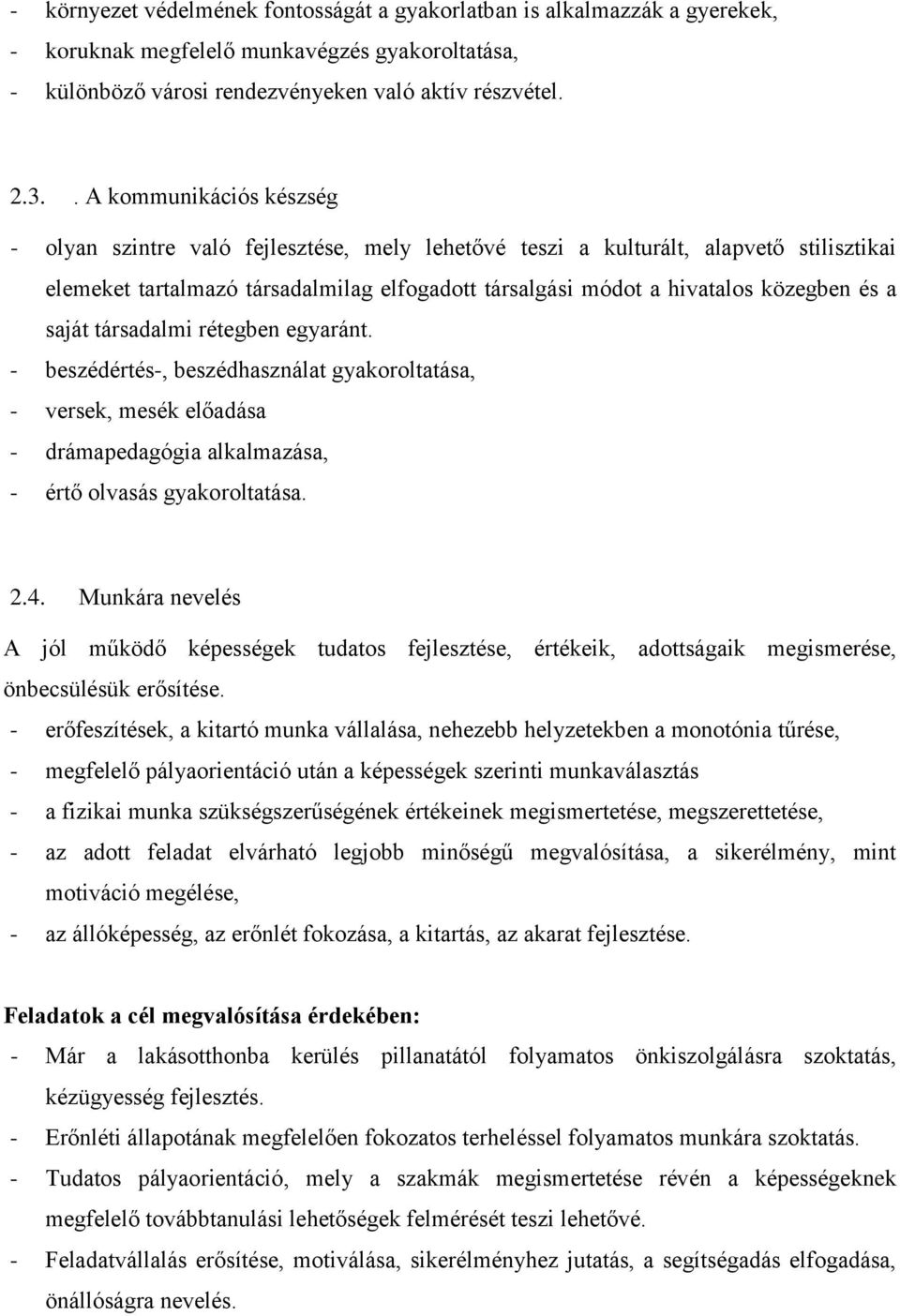 és a saját társadalmi rétegben egyaránt. - beszédértés-, beszédhasználat gyakoroltatása, - versek, mesék előadása - drámapedagógia alkalmazása, - értő olvasás gyakoroltatása. 2.4.