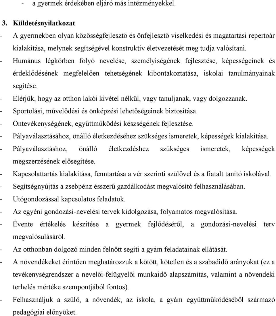 - Humánus légkörben folyó nevelése, személyiségének fejlesztése, képességeinek és érdeklődésének megfelelően tehetségének kibontakoztatása, iskolai tanulmányainak segítése.