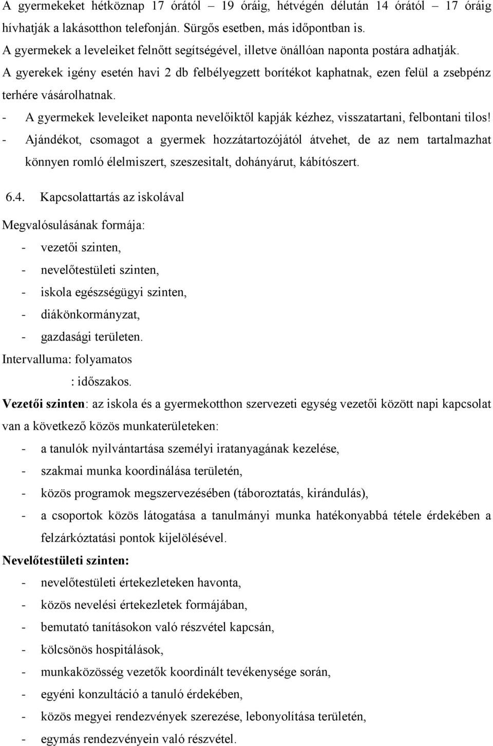 A gyerekek igény esetén havi 2 db felbélyegzett borítékot kaphatnak, ezen felül a zsebpénz terhére vásárolhatnak.