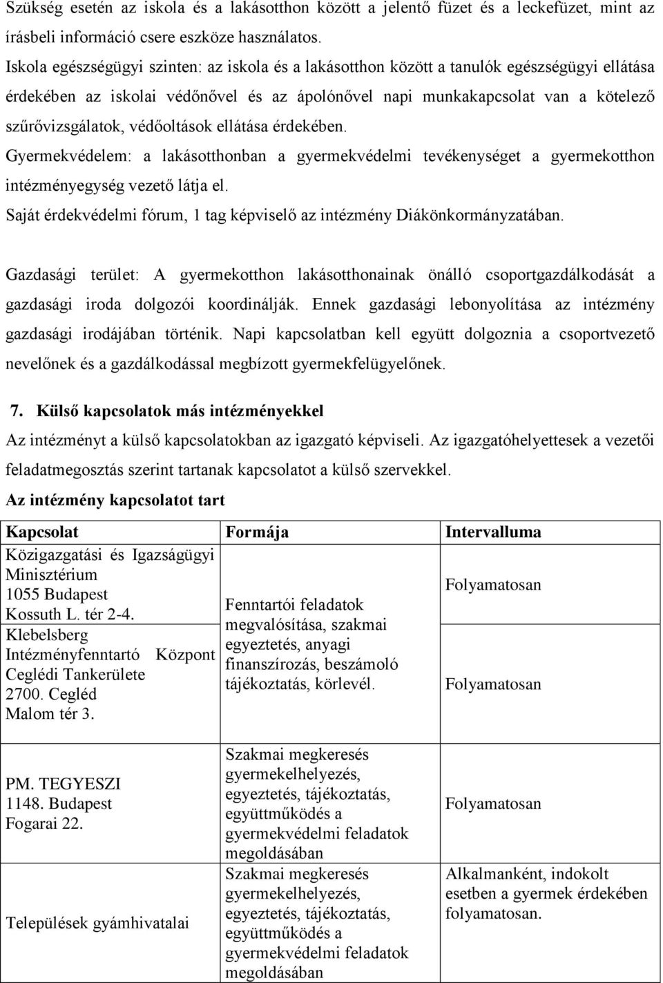 védőoltások ellátása érdekében. Gyermekvédelem: a lakásotthonban a gyermekvédelmi tevékenységet a gyermekotthon intézményegység vezető látja el.