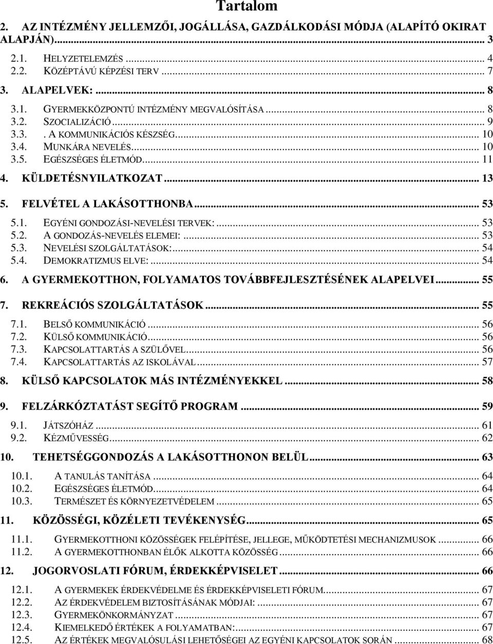 .. 53 5.2. A GONDOZÁS-NEVELÉS ELEMEI:... 53 5.3. NEVELÉSI SZOLGÁLTATÁSOK:... 54 5.4. DEMOKRATIZMUS ELVE:... 54 6. A GYERMEKOTTHON, FOLYAMATOS TOVÁBBFEJLESZTÉSÉNEK ALAPELVEI... 55 7.