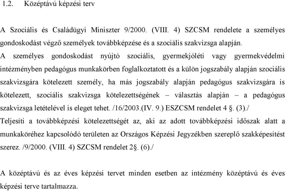 személy, ha más jogszabály alapján pedagógus szakvizsgára is kötelezett, szociális szakvizsga kötelezettségének választás alapján a pedagógus szakvizsga letételével is eleget tehet. /16/2003.(IV. 9.