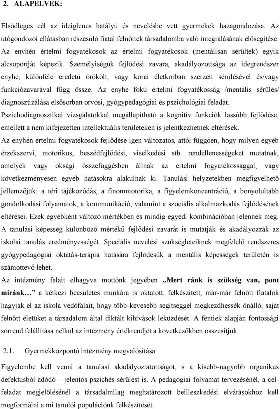 Személyiségük fejlődési zavara, akadályozottsága az idegrendszer enyhe, különféle eredetű örökölt, vagy korai életkorban szerzett sérülésével és/vagy funkciózavarával függ össze.