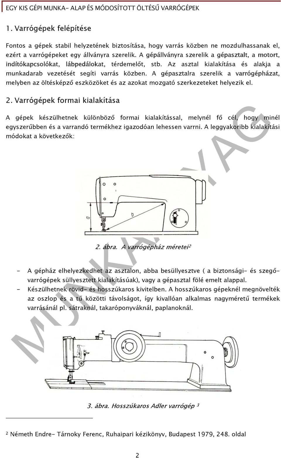 A gépasztalra szerelik a varrógépházat, melyben az öltésképző eszközöket és az azokat mozgató szerkezeteket helyezik el. 2.