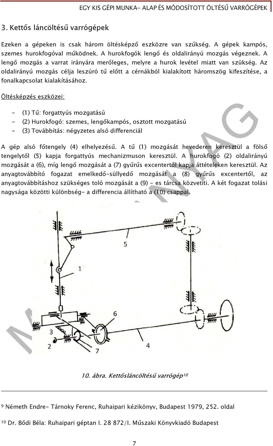 Az oldalirányú mozgás célja leszúró tű előtt a cérnákból kialakított háromszög kifeszítése, a fonalkapcsolat kialakításához.