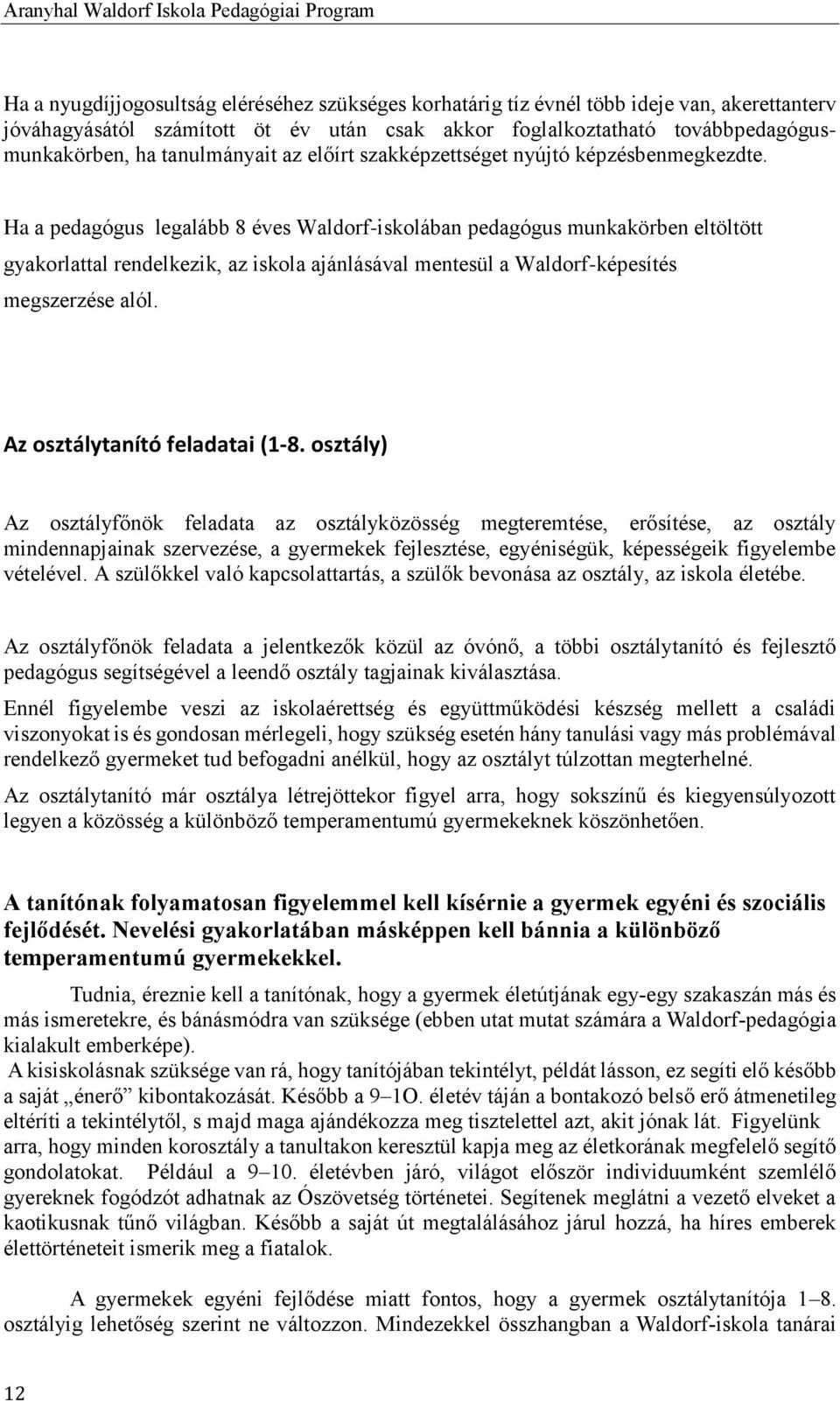 Ha a pedagógus legalább 8 éves Waldorf-iskolában pedagógus munkakörben eltöltött gyakorlattal rendelkezik, az iskola ajánlásával mentesül a Waldorf-képesítés megszerzése alól.