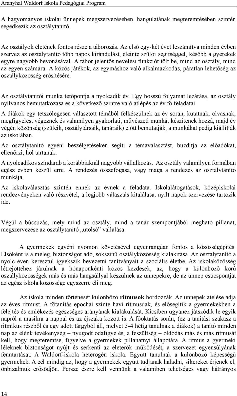 Az első egy-két évet leszámítva minden évben szervez az osztálytanító több napos kirándulást, eleinte szülői segítséggel, később a gyerekek egyre nagyobb bevonásával.