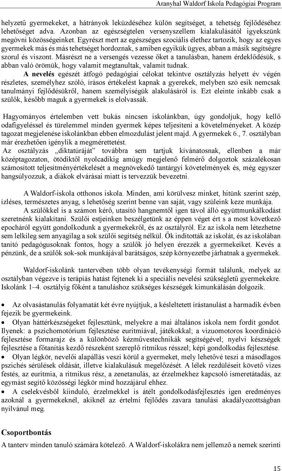 Egyrészt mert az egészséges szociális élethez tartozik, hogy az egyes gyermekek más és más tehetséget hordoznak, s amiben egyikük ügyes, abban a másik segítségre szorul és viszont.